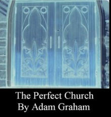 The Perfect Church - Adam Graham, Andrea Graham