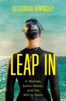 Leap In: A Woman, Some Waves, and the Will to Swim - Heminsley, Alexandra