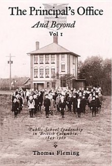 The Principal's Office and Beyond: Public School Leadership in British Columbia, 1849-1960 - Thomas J. Fleming