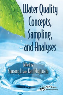 Water Quality Concepts, Sampling, and Analyses - Yuncong Li, Kati Migliaccio