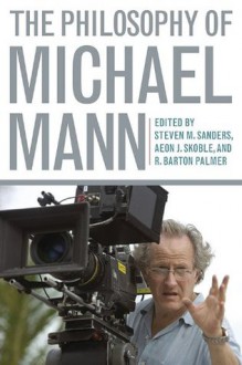 The Philosophy of Michael Mann - Steven Sanders, Aeon J Skoble, R Barton Palmer Prof.