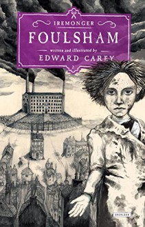 Foulsham: The Iremonger Trilogy: Book Two - Edward Carey