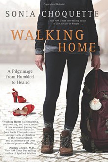 Walking Home: A Pilgrimage from Humbled to Healed - Sonia Choquette