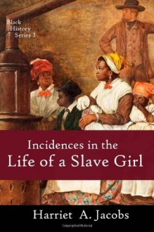 Incidents in the Life of a Slave Girl: A Slavery Narrative: 3 (Black History Series) - Harriet Jacobs