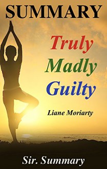 Summary - Truly Madly Guilty: Book by Liane Moriarty - A Chapter by Chapter Summary (Truly Madly Guilty: A Complete Summary - Book, Paperback, Audiobook, Audible, Hardcover) - Sir. Summary, Truly Madly Guilty