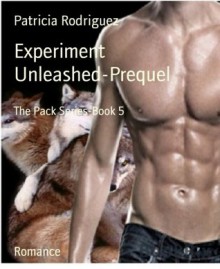 Experiment Unleashed-Prequel: The Pack Series-Book 5 - Patricia Rodríguez