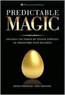 Predictable Magic: Unleash the Power of Design Strategy to Transform Your Business - Deepa Prahalad, Ravi Sawhney