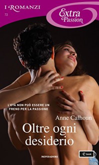 Oltre ogni desiderio (I Romanzi Extra Passion) - Anne Calhoun, Alessia Di Giovanni