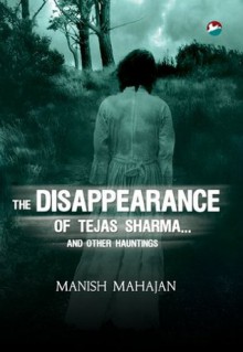 The Disappearance of Tejas Sharma... and Other Hauntings - Manish Mahajan