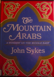 The Mountain Arabs: A Window on the Middle East - John Sykes