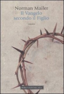 Il Vangelo secondo il Figlio - Norman Mailer, Maria Teresa Marenco