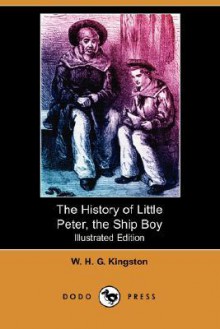 The History of Little Peter, the Ship Boy (Illustrated Edition) (Dodo Press) - W.H.G. Kingston