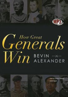 How Great Generals Win - Bevin Alexander, James Slattery