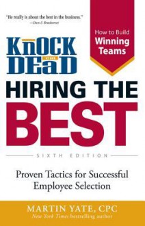 Knock 'em Dead - Hiring the Best: Proven Tactics for Successful Employee Selection - Martin Yate