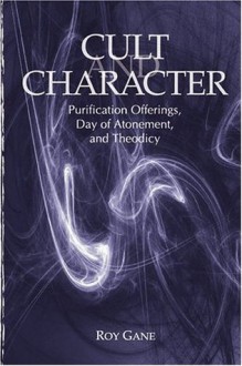 Cult and Character: Purification Offerings, Day of Atonement, and Theodicy - Roy Gane