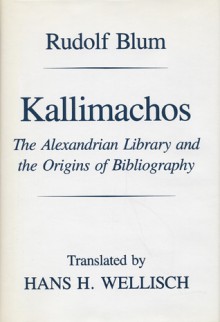 Kallimachos: The Alexandrian Library and the Origins of Bibliography - Rudolf Blum, Hans H. Wellisch