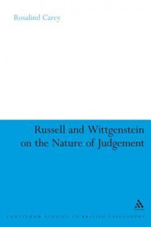 Russell and Wittgenstein on the Nature of Judgement - Rosalind Carey