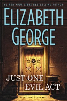 Just One Evil Act (Inspector Lynley, #18) - Elizabeth George