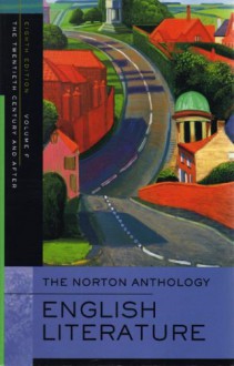 The Norton Anthology of English Literature, Vol. F: The Twentieth Century & After - M.H. Abrams, Stephen Greenblatt, Jahan Ramazani, James Simpson, Jon Stallworthy, Jack Stillinger, Carol T. Christ, Lawrence Lipking, George M. Logan, Alfred David, Katharine Eisaman Maus, Barbara Kiefer Lewalski, Deidre Shauna Lynch, Catherine Robson, James Noggle