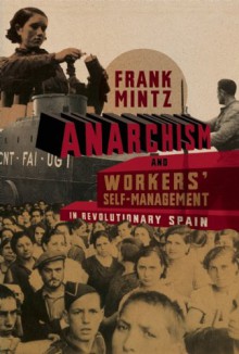 Anarchism and Workers' Self-Management in Revolutionary Spain - Frank Mintz, Paul Sharkey, Chris Ealham