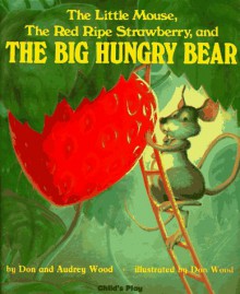 The Little Mouse, The Red Ripe Strawberry, and The Big Hungry Bear - Audrey Wood, Don Wood