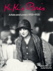 Kiki's Paris: Artists and Lovers 1900-1930 - Billy Kluver, Julie Martin