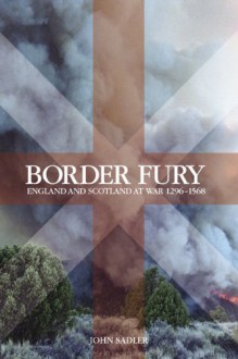 Border Fury: England and Scotland at War 1296-1568 - John Sadler