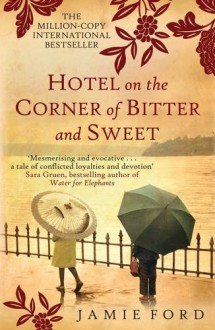 Hotel on the Corner of Bitter and Sweet: A Novel. Jamie Ford - Jamie Ford