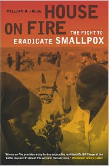 House on Fire: The Fight to Eradicate Smallpox - William H. Foege