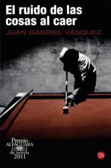 El ruido de las cosas al caer - Juan Gabriel Vásquez