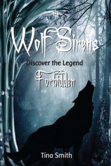 Forbidden: Discover the Legend (Wolf Sirens, #1) - Tina Smith