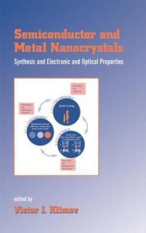 Semiconductor and Metal Nanocrystals: Synthesis and Electronic and Optical Properties - Victor Klimov