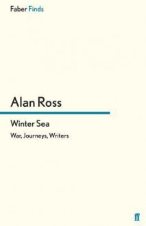 Winter Sea: War, Journeys, Writers - Alan Ross