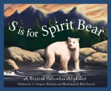 S is for Spirit Bear: A British Columbia Alphabet (Discover Canada Province by Province) - G. Gregory Roberts, Bob Doucet