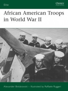 African American Troops in World War II - Alexander Bielakowski,Raffaele Ruggeri