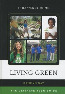 Living Green: The Ultimate Teen Guide - Kathlyn Gay