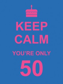 Keep Calm You're Only 50 - SummersDale