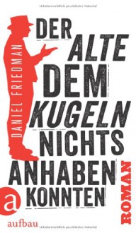 Der Alte, dem Kugeln nichts anhaben konnten - Daniel Friedman