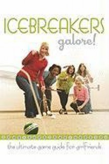 Icebreakers Galore!: The Ultimate Game Guide for Girlfriends - Jill Wuellner