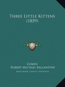 Three Little Kittens (1859) - Comus, R.M. Ballantyne