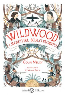 Wildwood. I segreti del bosco proibito (Salani Ragazzi) (Italian Edition) - Colin Meloy, Carson Ellis, Valentina Daniele