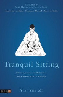 Tranquil Sitting: A Taoist Journal on Meditation and Chinese Medical Qigong - Yin Shi Zi, Cheney Crow, Shifu Hwang, Glenn H. Mullin, Zhongxian Wu