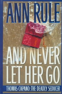 And Never Let Her Go - Ann Rule