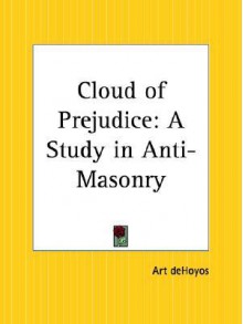 Cloud of Prejudice: A Study in Anti-Masonry - Arturo de Hoyos