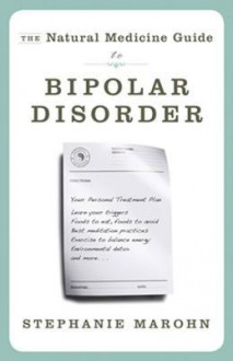 The Natural Medicine Guide to Bipolar Disorder: New Revised Edition - Stephanie Marohn