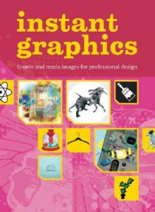 Instant Graphics: Source and Remix Images for Professional Design - Chris Middleton, Chris Middleton, Luke Herriott