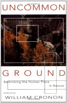 Uncommon Ground: Rethinking the Human Place in Nature - William Cronon