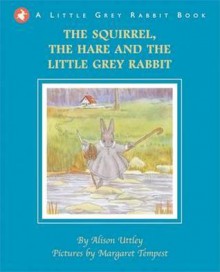 The Squirrel, the Hare and the Little Grey Rabbit. Alison Uttley - Alison Uttley