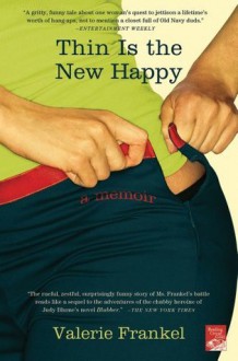 Thin Is the New Happy, plus Two Bonus Essays from the new memoir It's Hard Not to Hate You - Valerie Frankel