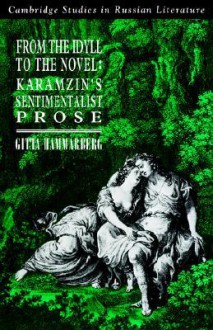 From the Idyll to the Novel: Karamzin's Sentimentalist Prose - Gitta Hammarberg, Catriona Kelly, Anthony Cross